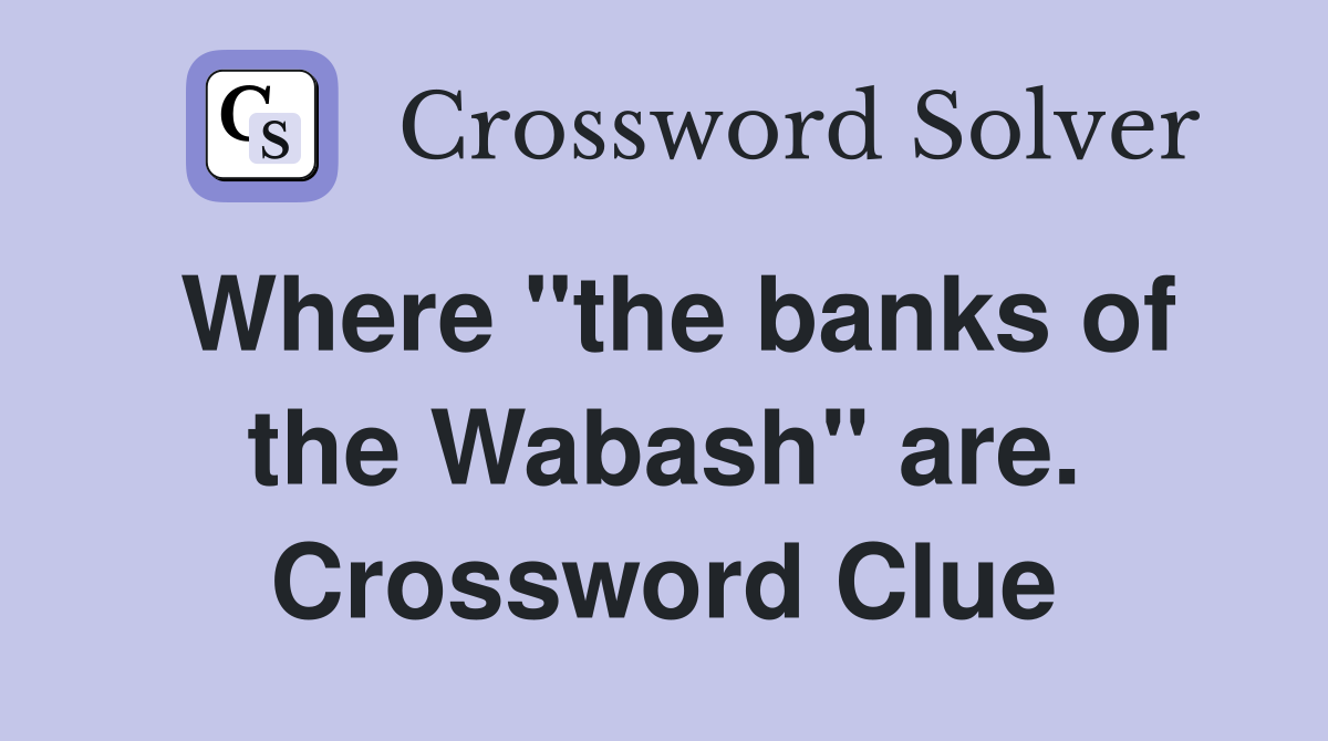 Where "the banks of the Wabash" are. Crossword Clue