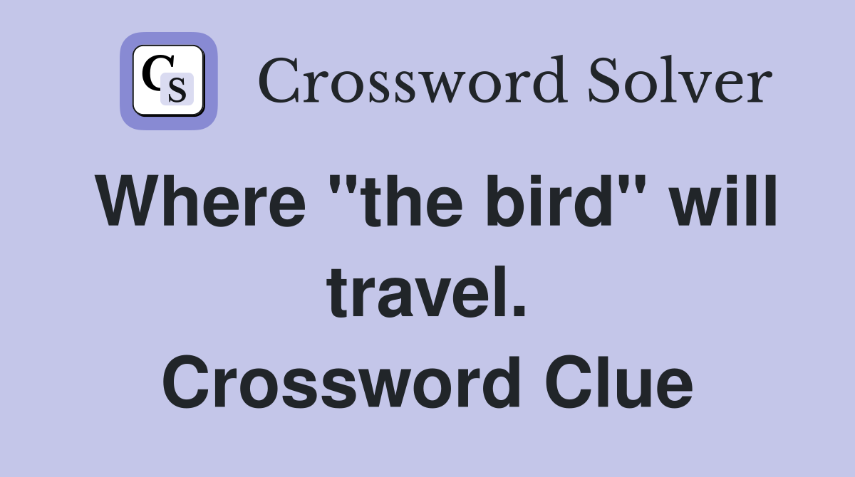 Where "the bird" will travel. Crossword Clue