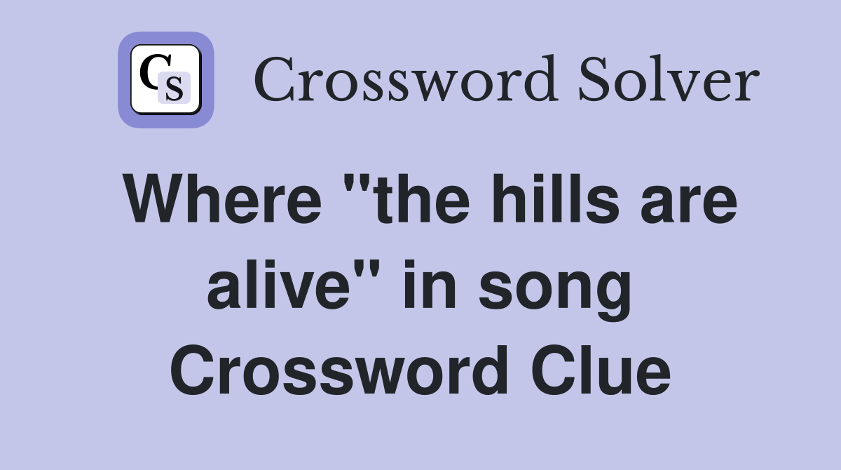 Where "the hills are alive" in song Crossword Clue