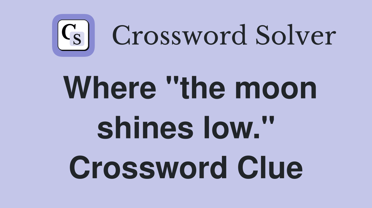 Where "the moon shines low." Crossword Clue