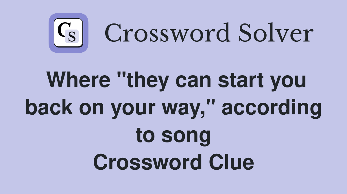 Where "they can start you back on your way," according to song Crossword Clue
