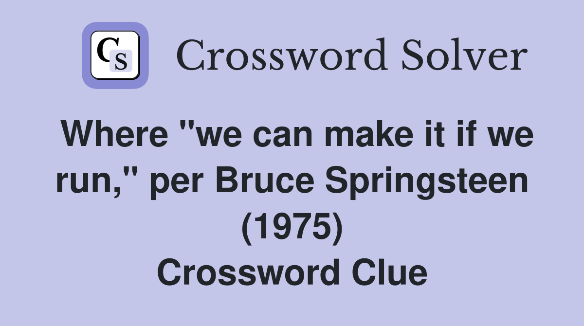 Where "we can make it if we run," per Bruce Springsteen (1975) Crossword Clue