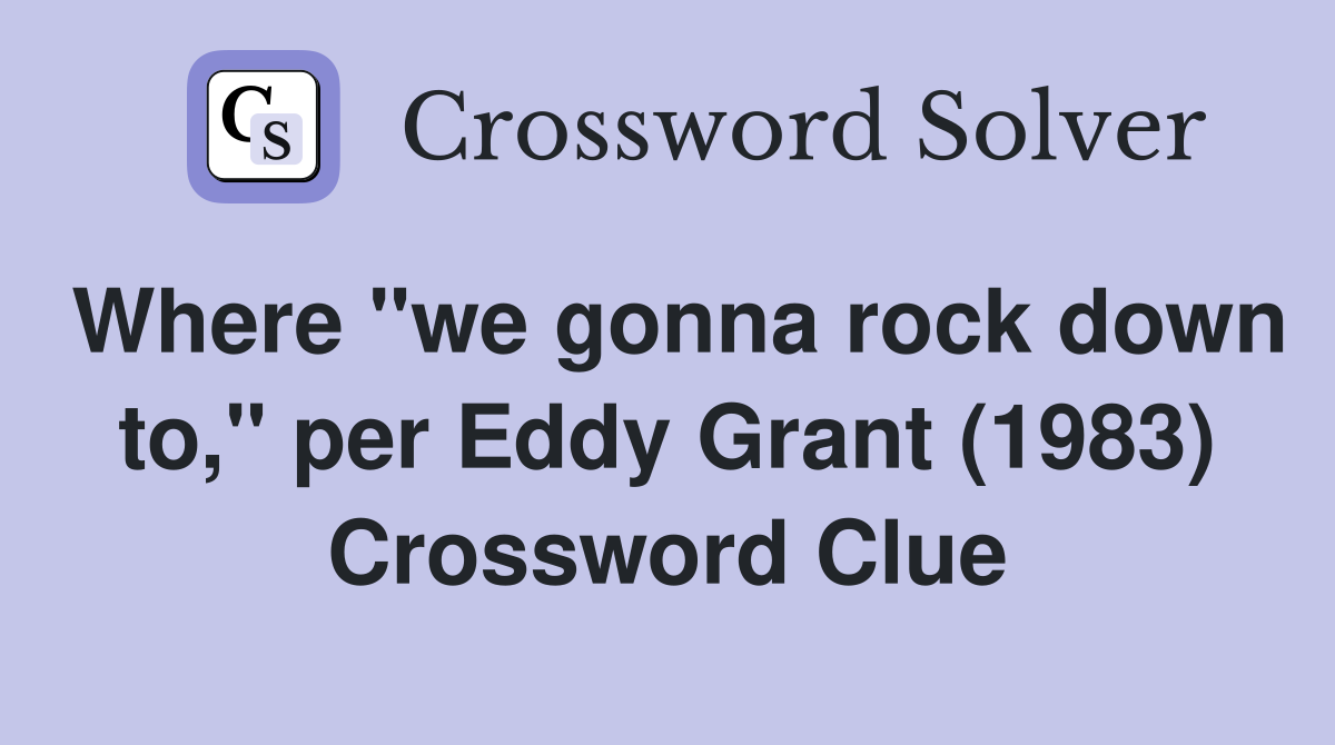 Where "we gonna rock down to," per Eddy Grant (1983) Crossword Clue