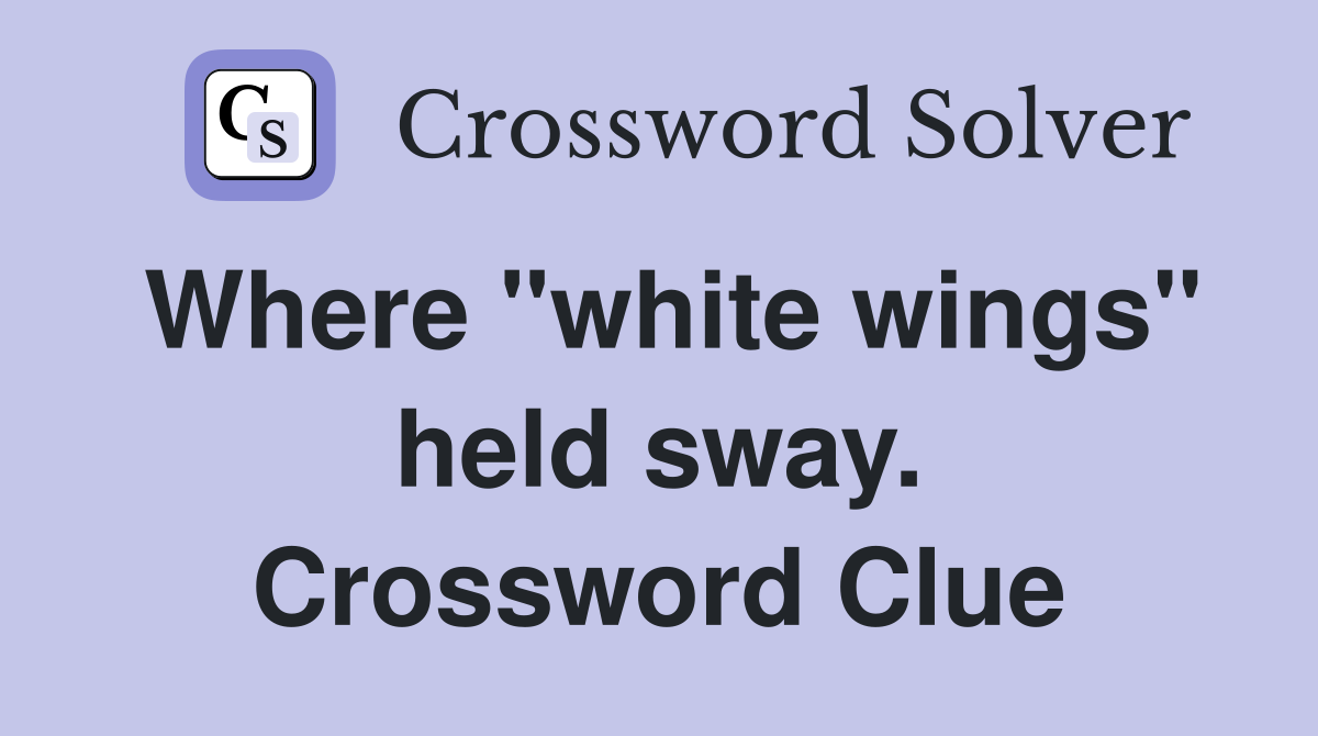 Where "white wings" held sway. Crossword Clue