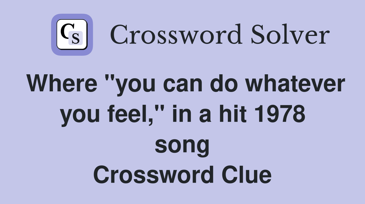 Where "you can do whatever you feel," in a hit 1978 song Crossword Clue