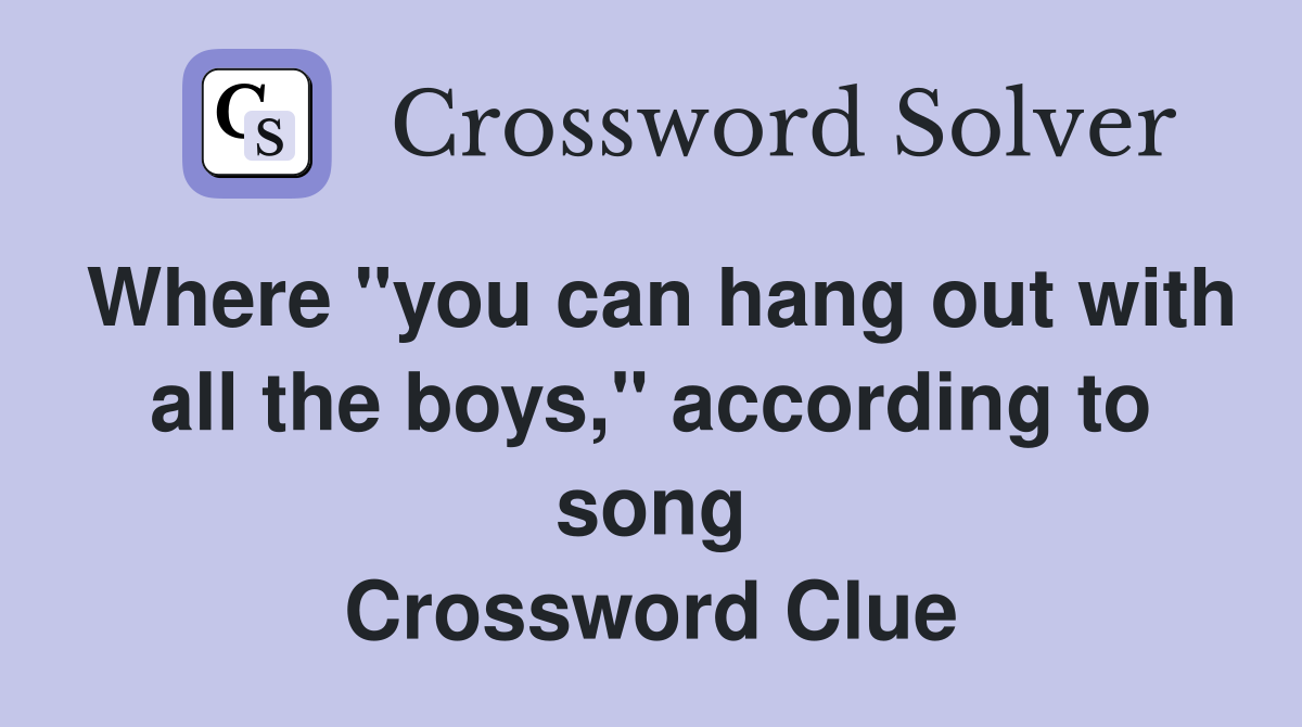 Where "you can hang out with all the boys," according to song Crossword Clue