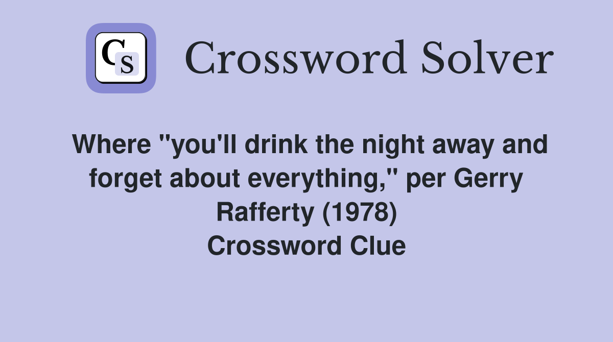 Where "you'll drink the night away and forget about everything," per Gerry Rafferty (1978) Crossword Clue
