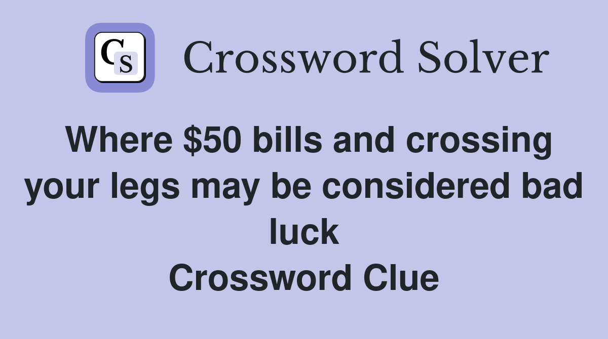 Where $50 bills and crossing your legs may be considered bad luck Crossword Clue
