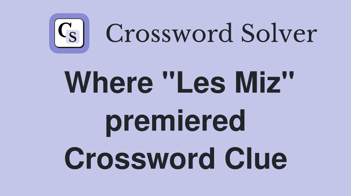 Where ''Les Miz'' premiered Crossword Clue