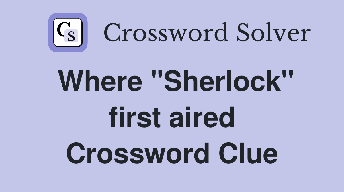 Where ''Sherlock'' first aired Crossword Clue