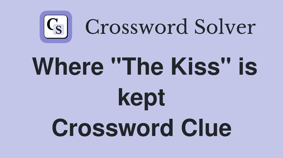 Where ''The Kiss'' is kept Crossword Clue