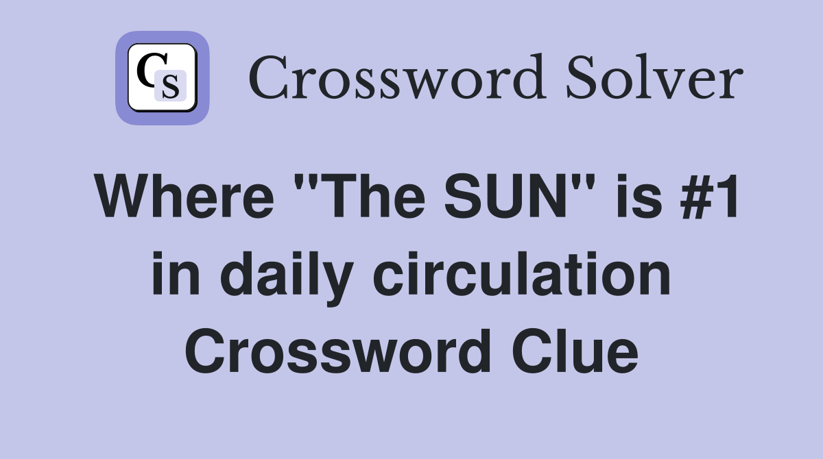 Where ''The SUN'' is #1 in daily circulation Crossword Clue