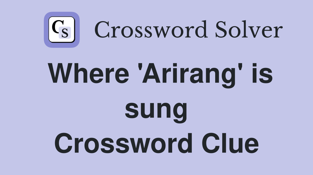 Where 'Arirang' is sung Crossword Clue