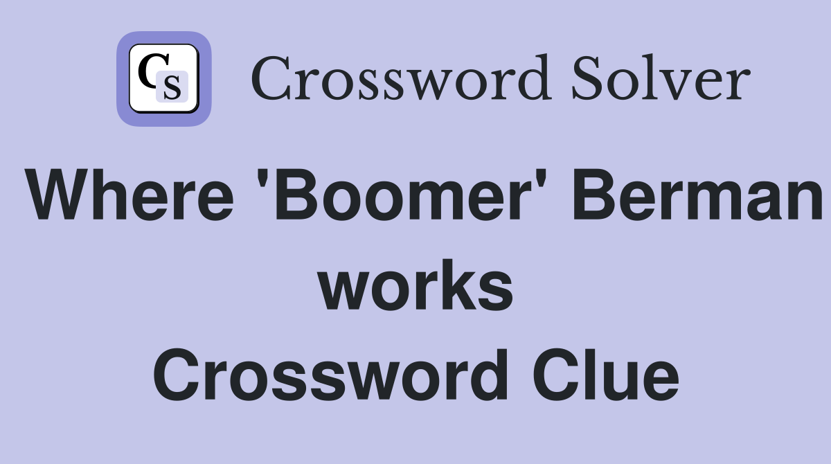 Where 'Boomer' Berman works Crossword Clue