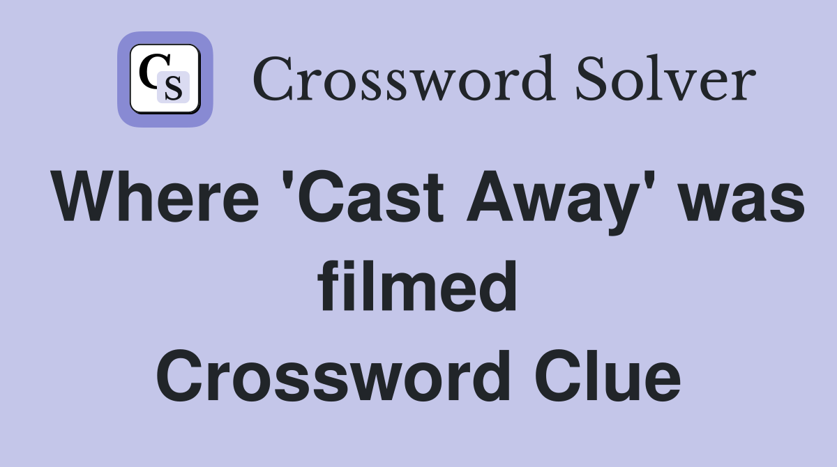 Where 'Cast Away' was filmed Crossword Clue