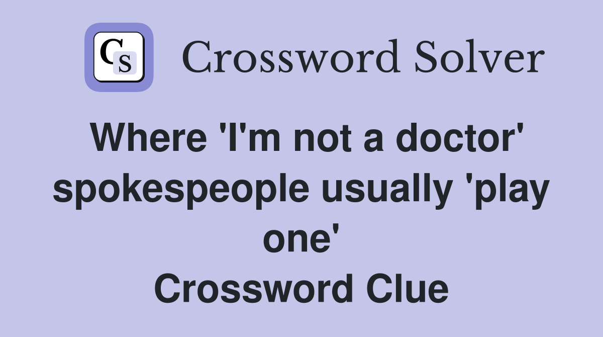 Where 'I'm not a doctor' spokespeople usually 'play one' Crossword Clue
