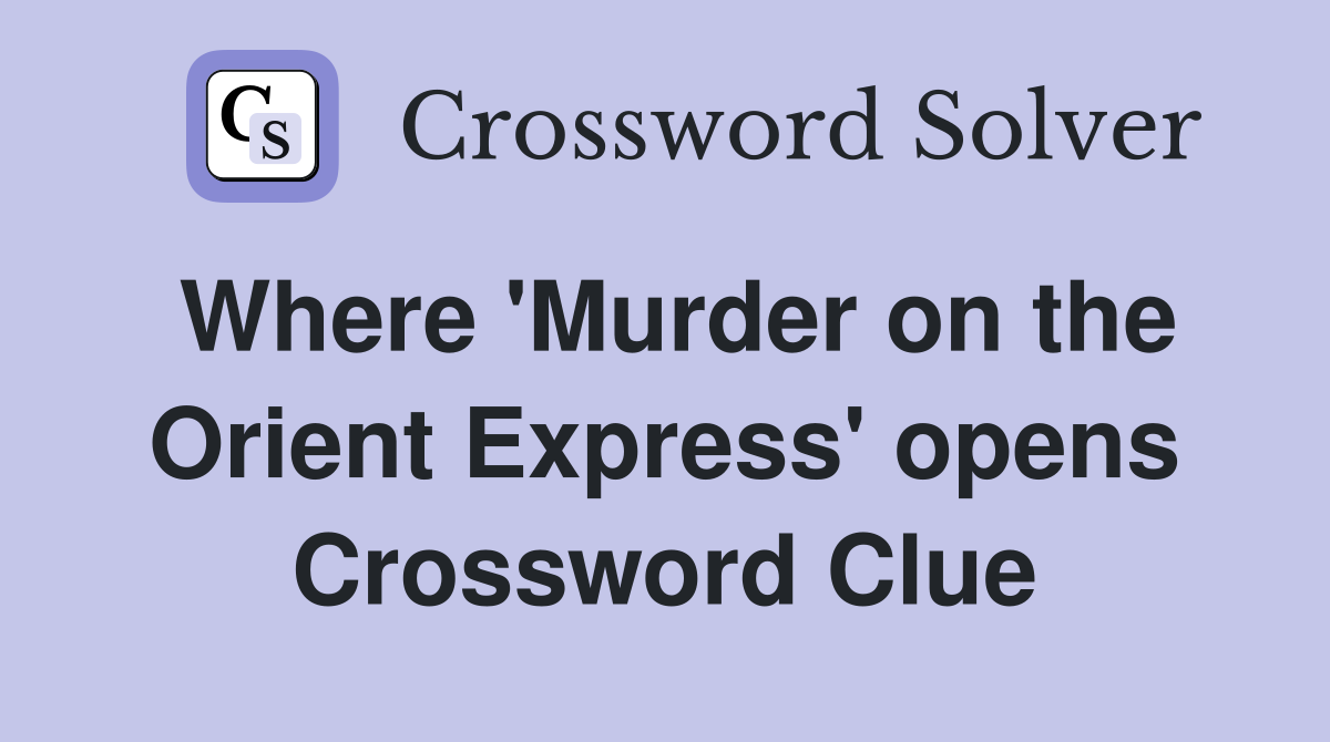 Where 'Murder on the Orient Express' opens Crossword Clue