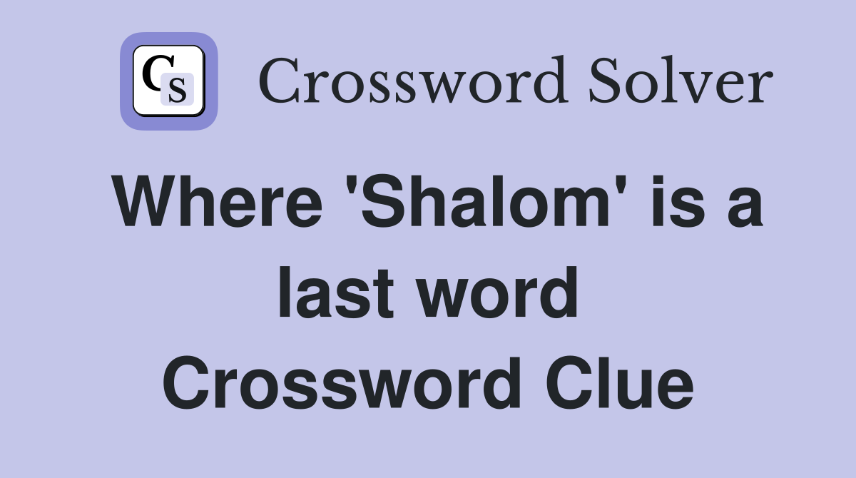 Where 'Shalom' is a last word Crossword Clue