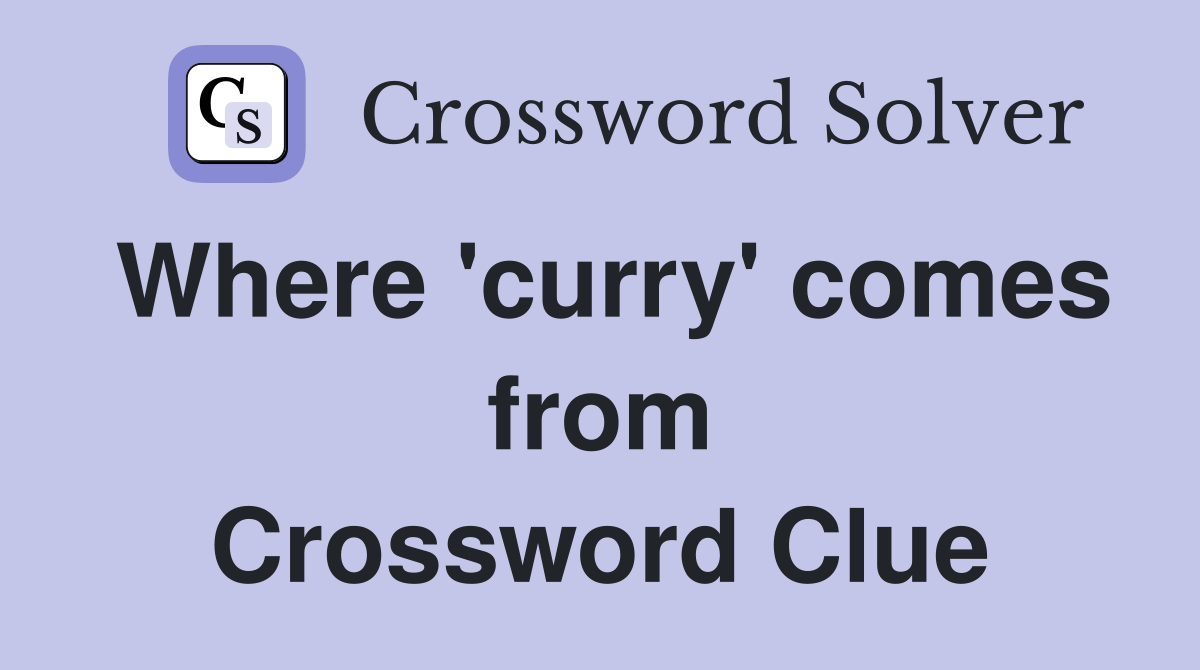 Where 'curry' comes from Crossword Clue