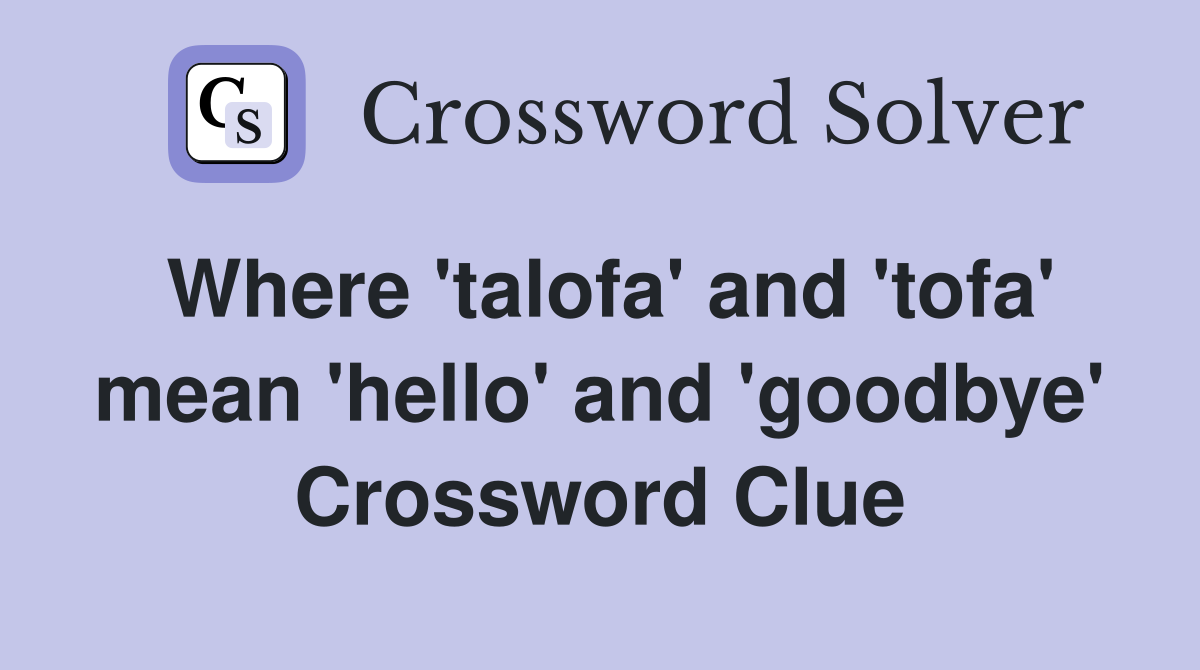 Where 'talofa' and 'tofa' mean 'hello' and 'goodbye' Crossword Clue