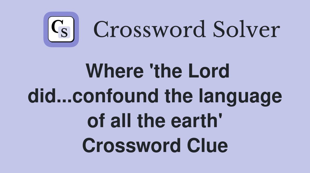 Where 'the Lord did...confound the language of all the earth' Crossword Clue
