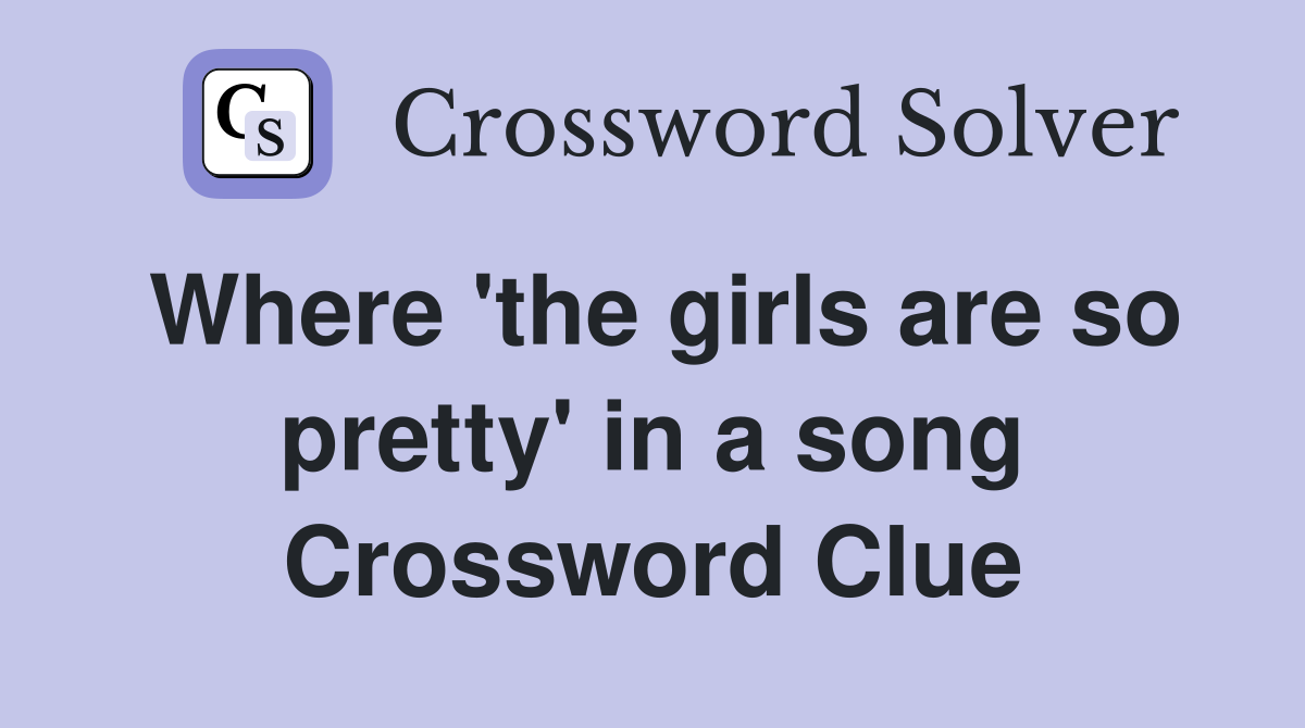Where 'the girls are so pretty' in a song Crossword Clue
