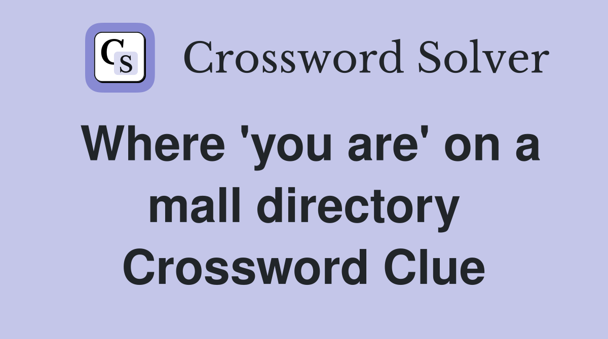 Where 'you are' on a mall directory Crossword Clue