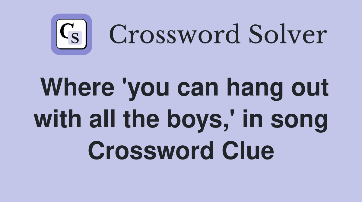 Where 'you can hang out with all the boys,' in song Crossword Clue