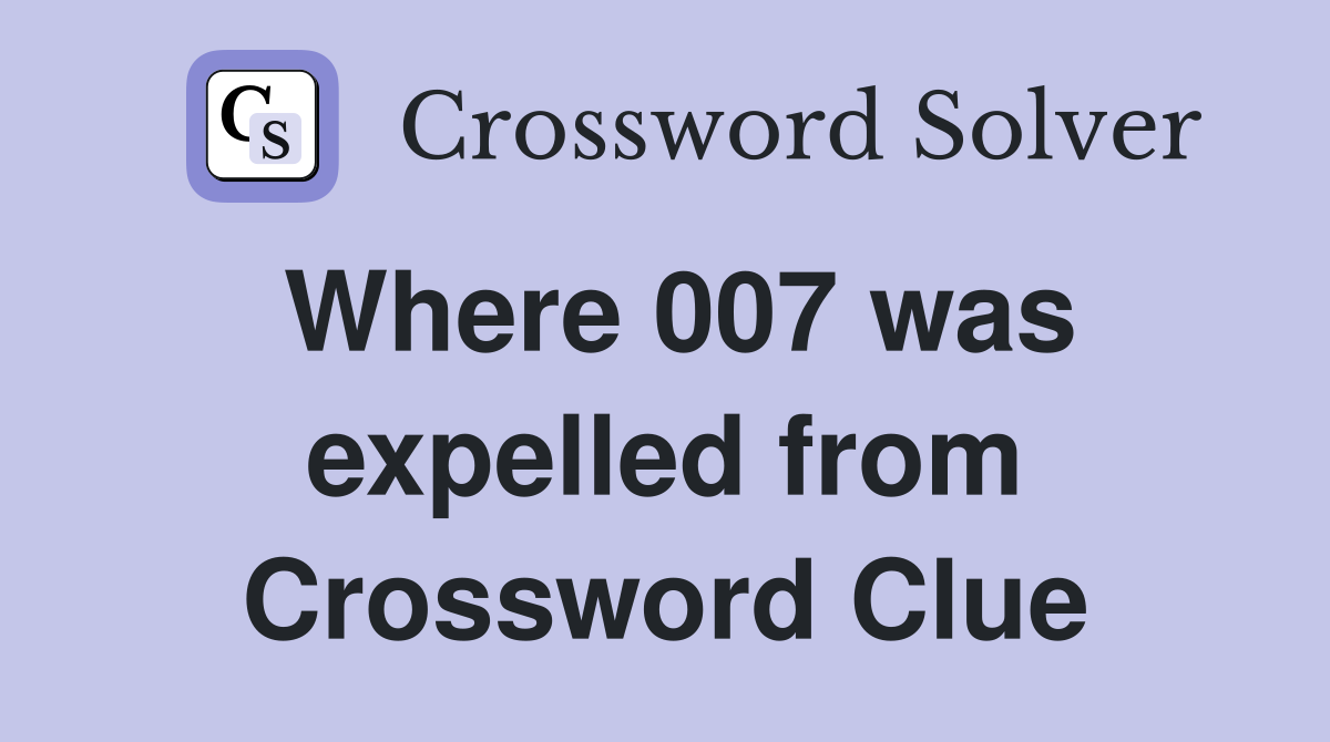 Where 007 was expelled from Crossword Clue