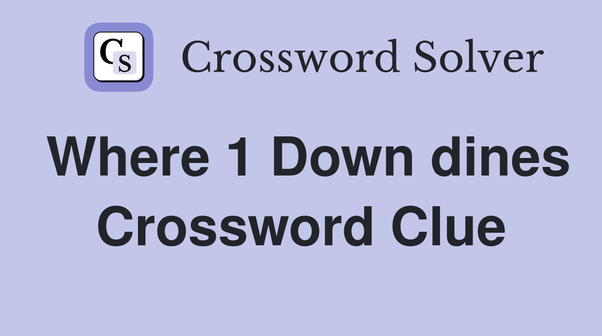 Where 1 Down dines Crossword Clue