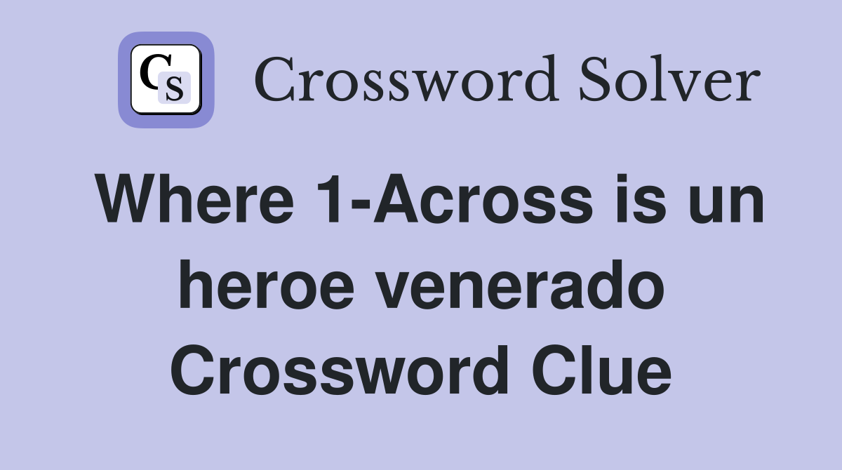 Where 1-Across is un heroe venerado Crossword Clue