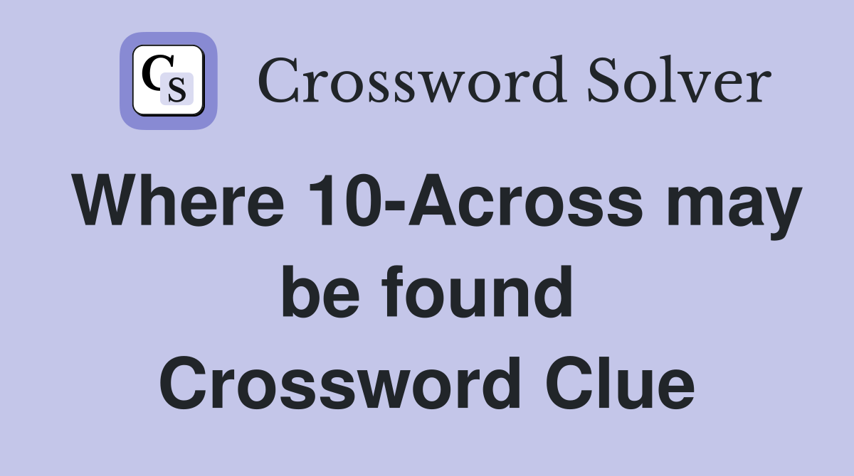 Where 10-Across may be found Crossword Clue