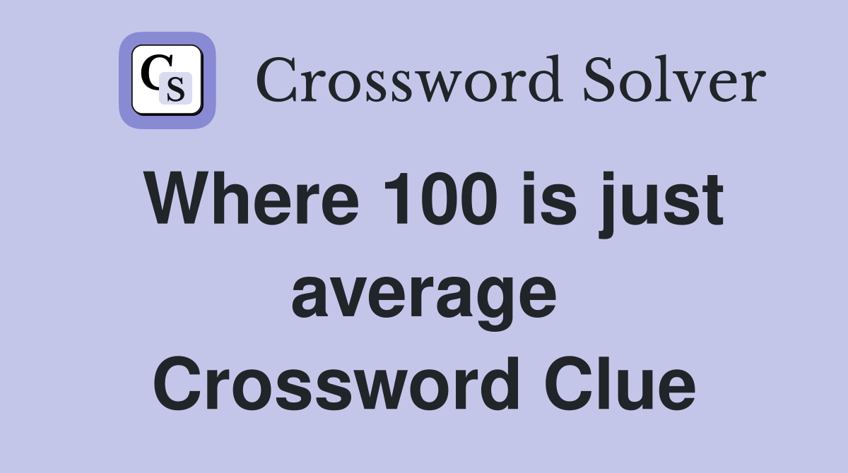 Where 100 is just average Crossword Clue
