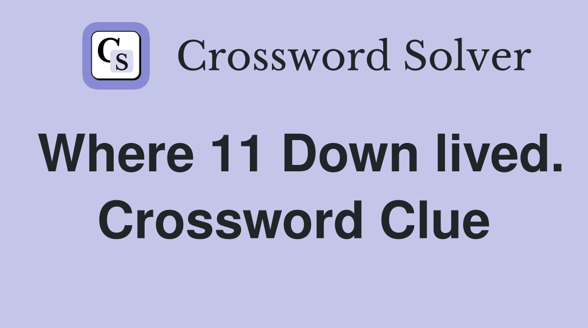 Where 11 Down lived. Crossword Clue