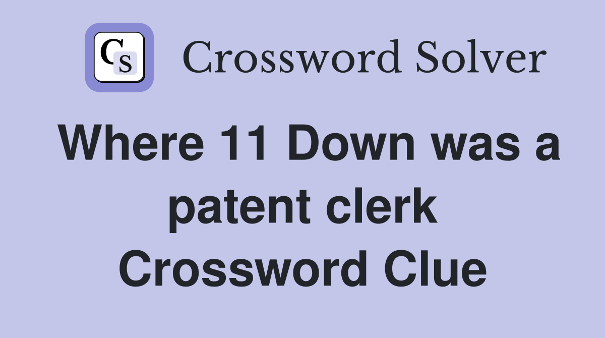 Where 11 Down was a patent clerk Crossword Clue