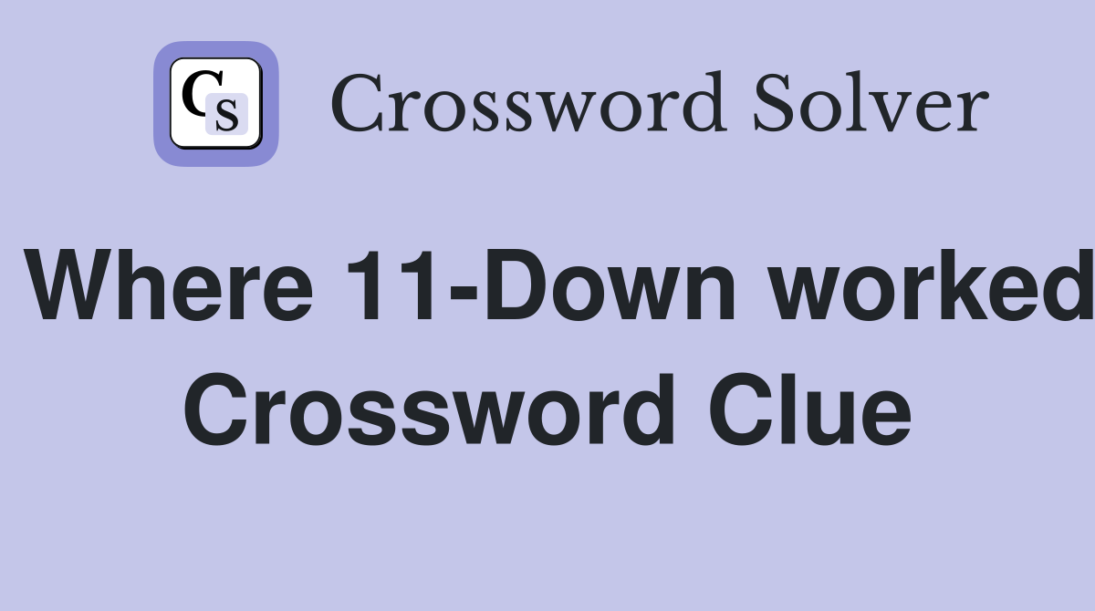 Where 11-Down worked Crossword Clue