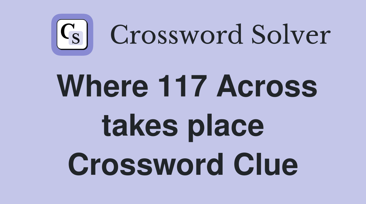 Where 117 Across takes place Crossword Clue