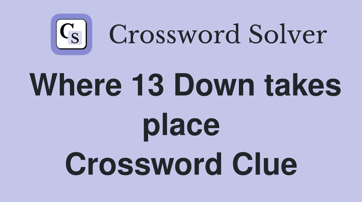 Where 13 Down takes place Crossword Clue