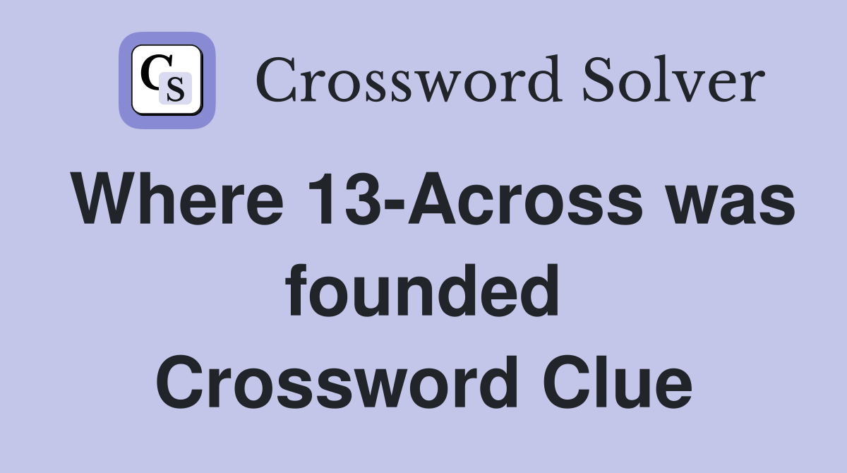 Where 13-Across was founded Crossword Clue