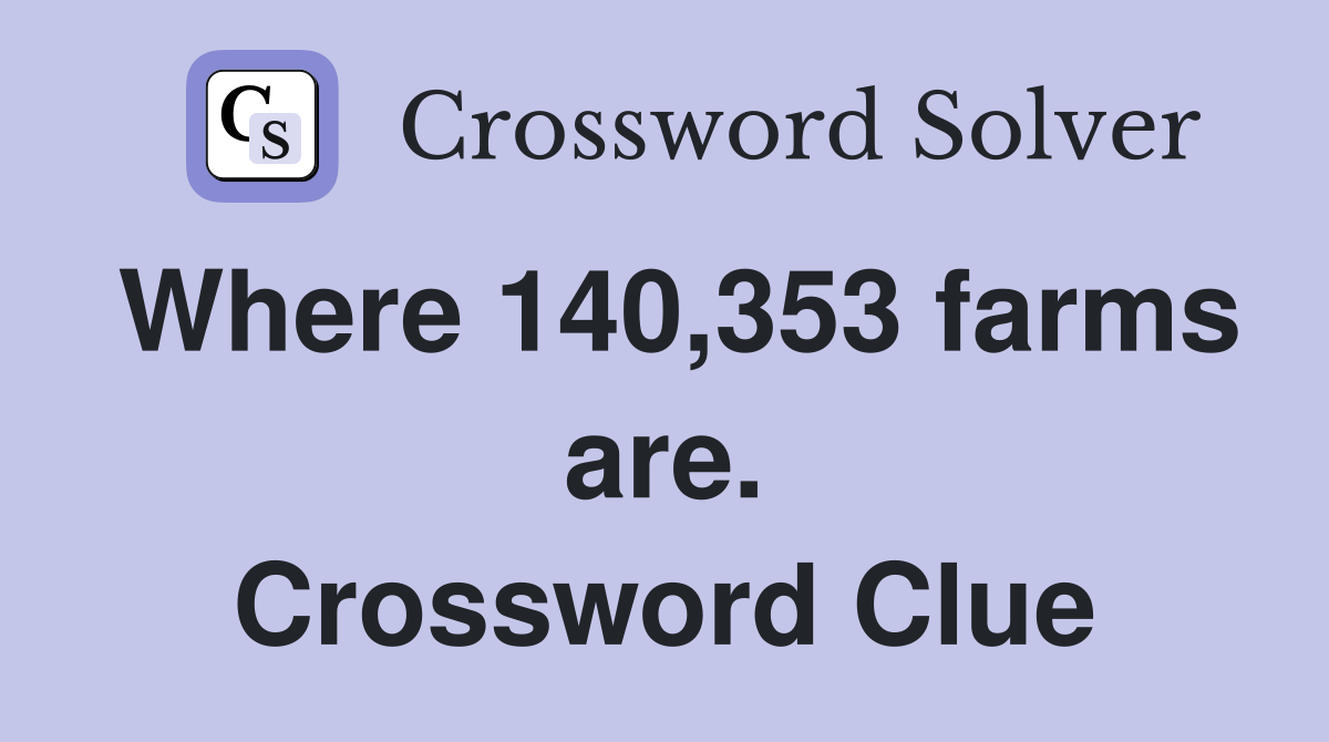 Where 140,353 farms are. Crossword Clue