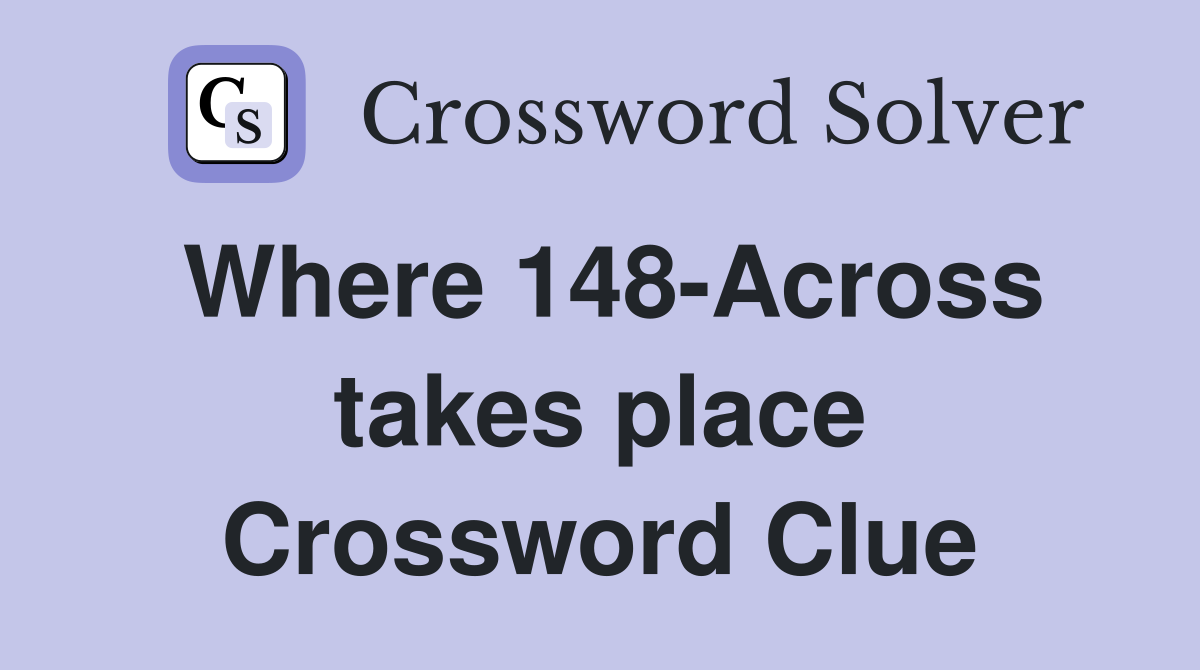 Where 148-Across takes place Crossword Clue