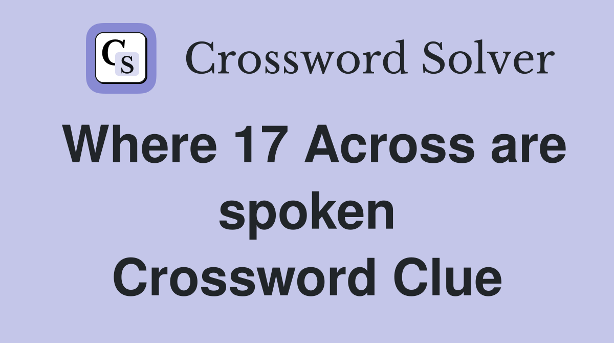 Where 17 Across are spoken Crossword Clue