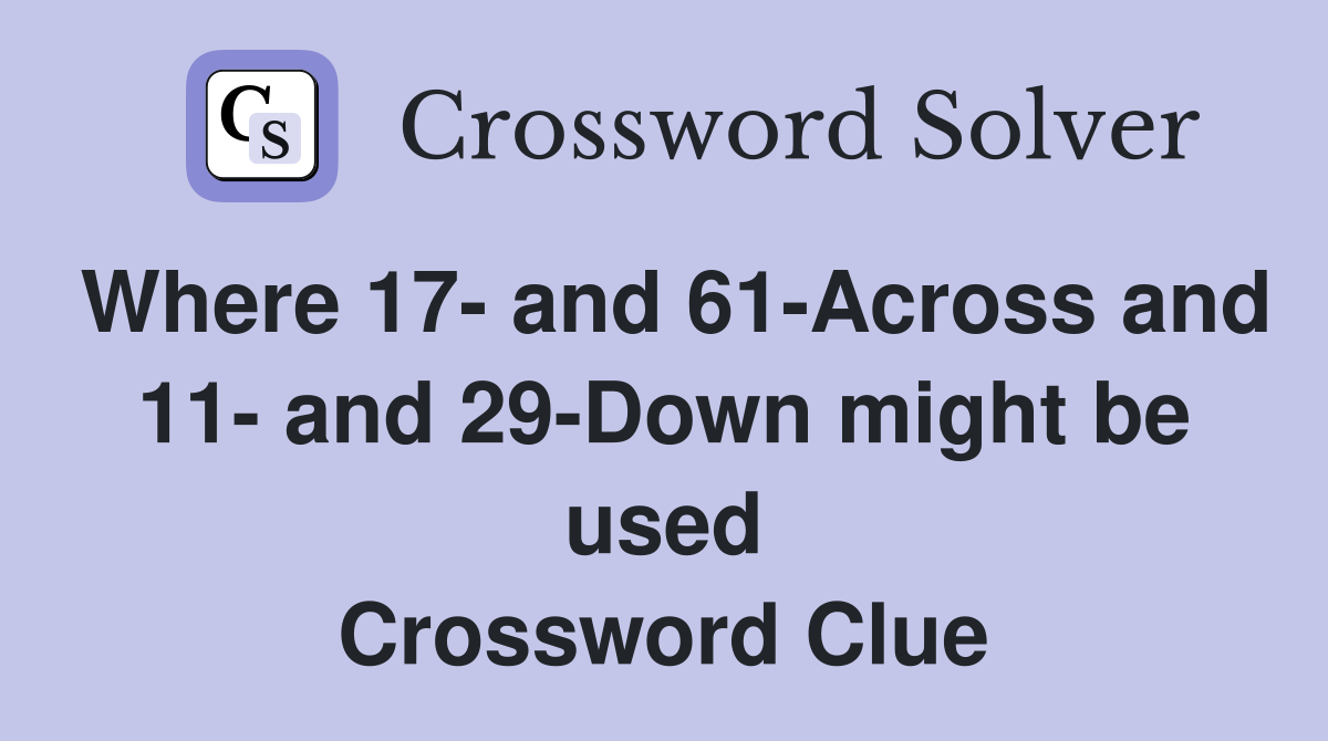 Where 17- and 61-Across and 11- and 29-Down might be used Crossword Clue