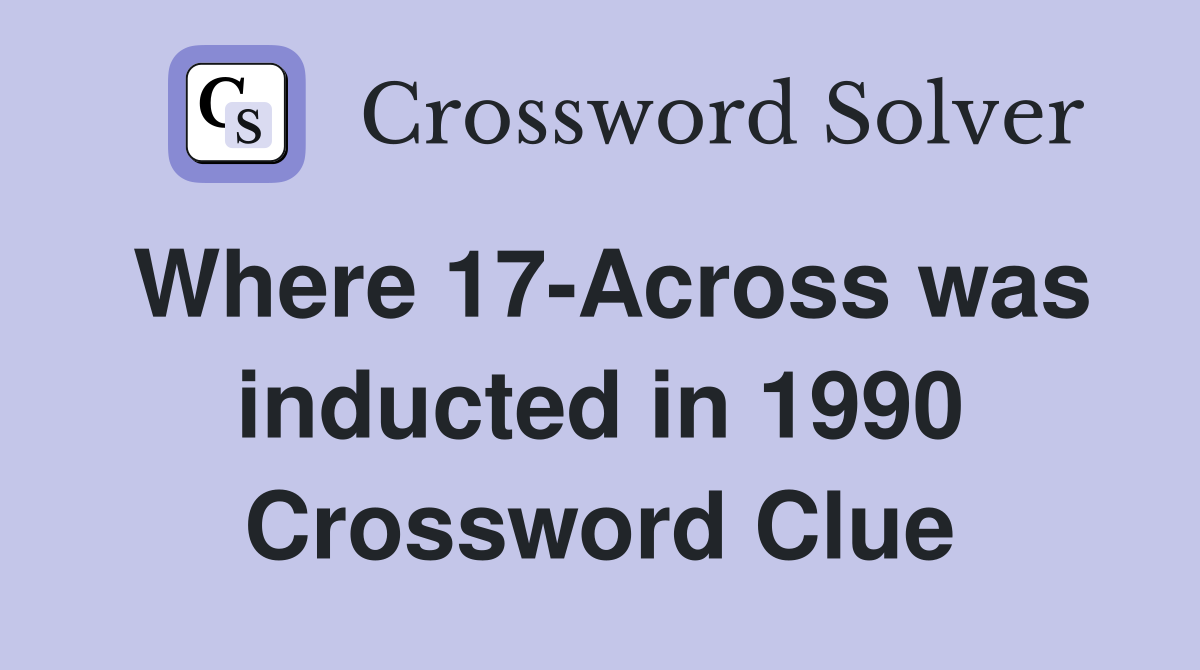 Where 17-Across was inducted in 1990 Crossword Clue