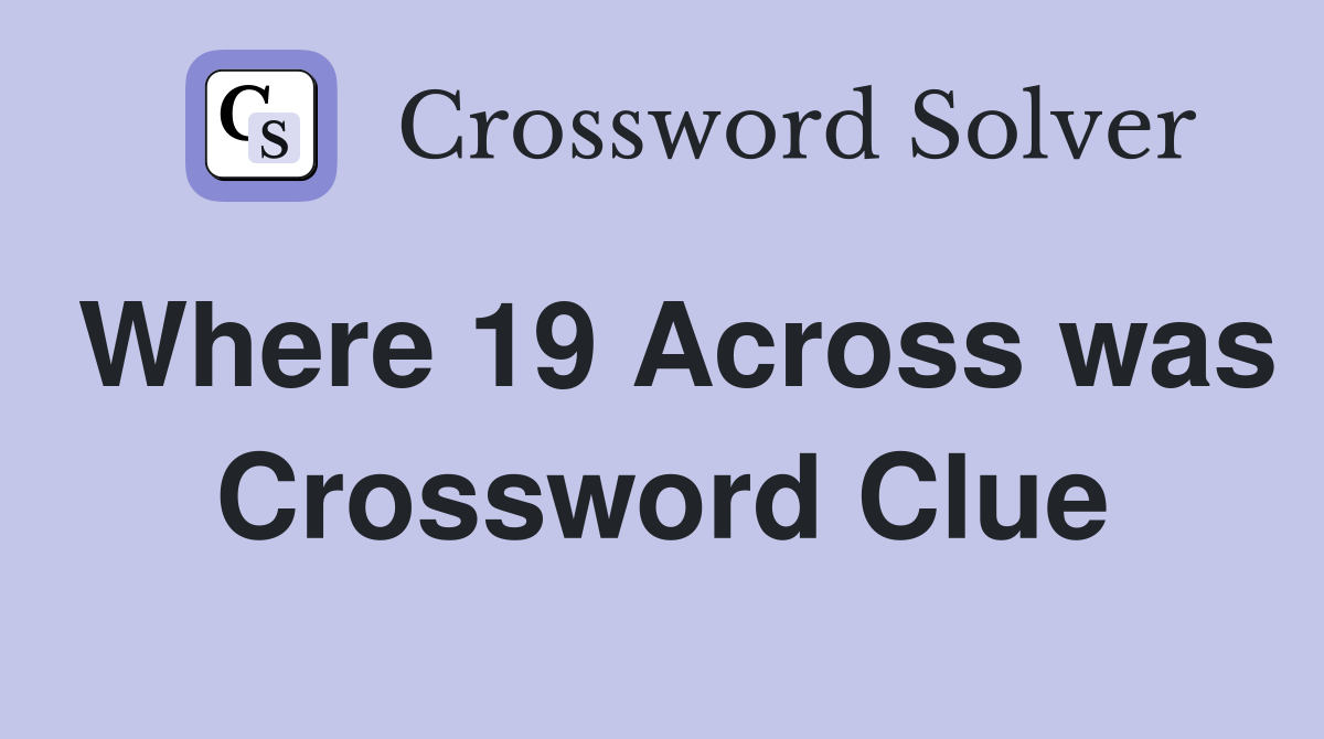 Where 19 Across was Crossword Clue