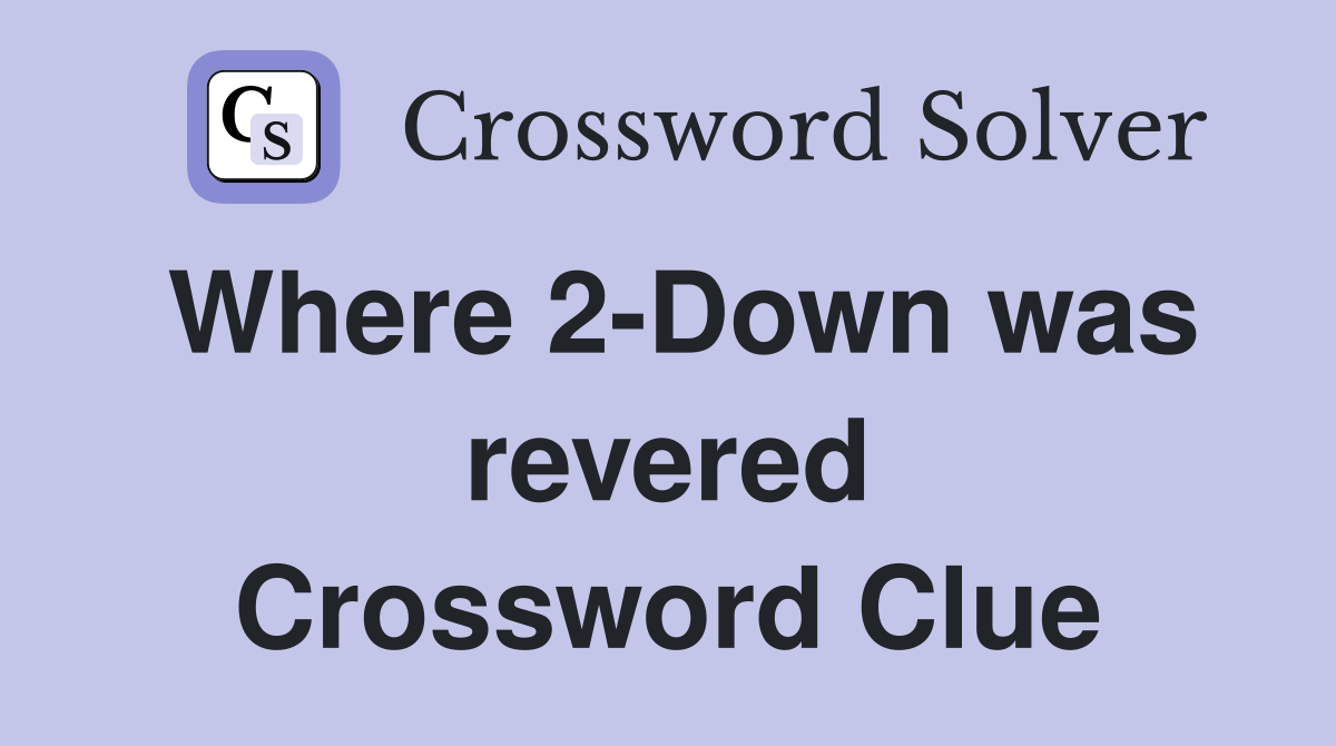 Where 2-Down was revered Crossword Clue