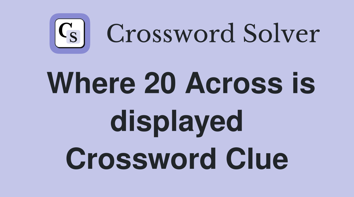 Where 20 Across is displayed Crossword Clue
