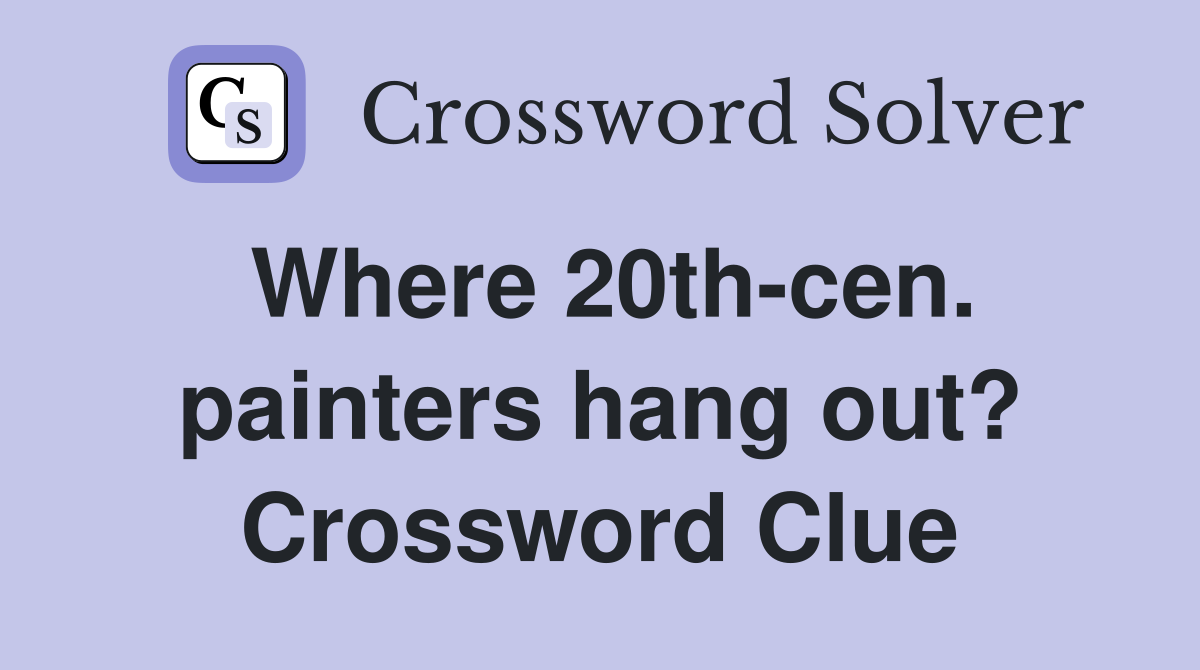 Where 20th-cen. painters hang out? Crossword Clue