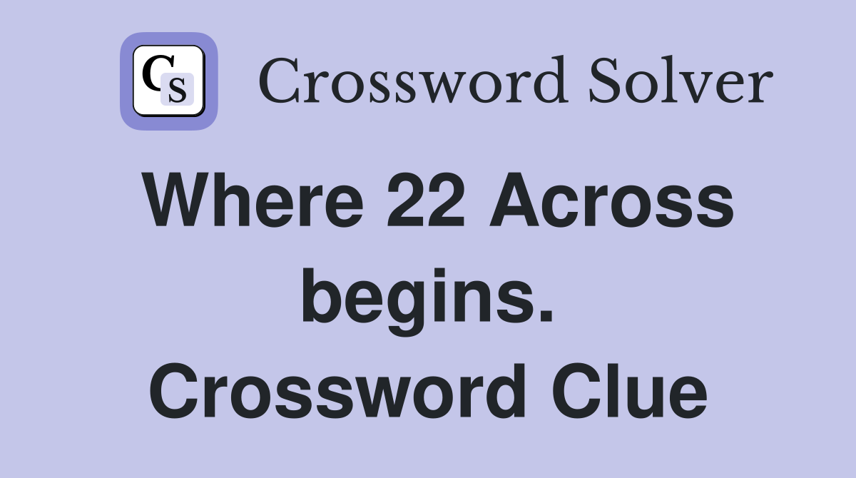 Where 22 Across begins. Crossword Clue