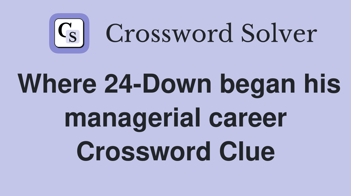 Where 24-Down began his managerial career Crossword Clue